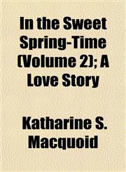 In the Sweet Spring-Time (Volume 2); A Love Story,1155022823,9781155022826