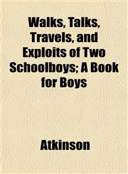 Walks, Talks, Travels, and Exploits of Two Schoolboys; A Book for Boys,1152107674,9781152107670