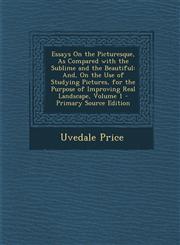 Essays on the Picturesque, as Compared with the Sublime and the Beautiful And, on the Use of Studying Pictures, for the Purpose of Improving Real LAN,1293738999,9781293738993