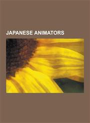 Japanese Animators Hayao Miyazaki, Masamune Shirow, Katsuhiro Otomo, Kia Asamiya, Yoshiyuki Tomino, Makoto Shinkai, Osamu Tezuka, Isao Ta,123053430X,9781230534305