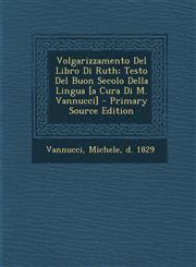 Volgarizzamento del Libro Di Ruth; Testo del Buon Secolo Della Lingua [A Cura Di M. Vannucci] - Primary Source Edition,129446437X,9781294464372