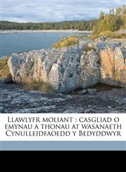 Llawlyfr moliant casgliad o emynau a thonau at wasanaeth Cynulleidfaoedd y Bedyddwyr,1149453559,9781149453551