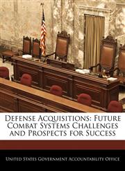Defense Acquisitions Future Combat Systems Challenges and Prospects for Success,1240695748,9781240695744