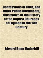 Confessions of Faith; And Other Public Documents, Illustrative of the History of the Baptist Churches of England in the 17th Century,1151999369,9781151999368