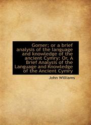 Gomer; or a brief analysis of the language and knowledge of the ancient Cymry Or, A Brief Analysis,1110982046,9781110982042