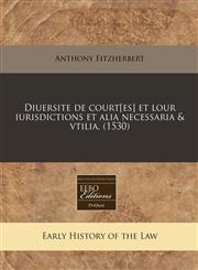 Diuersite de court[es] et lour iurisdictions et alia necessaria & vtilia. (1530),1171303483,9781171303480