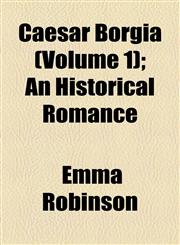 Caesar Borgia (Volume 1); An Historical Romance,1155034694,9781155034690