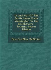 In and Out of the White House from Washington to the Eisenhowers - Primary Source Edition,1293451525,9781293451526