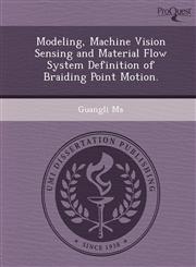 Modeling, Machine Vision Sensing and Material Flow System Definition of Braiding Point Motion.,1249046866,9781249046868