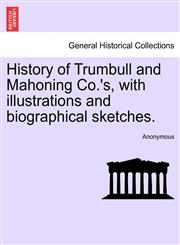 History of Trumbull and Mahoning Co.'s, with illustrations and biographical sketches. Vol. II.,1241334218,9781241334215