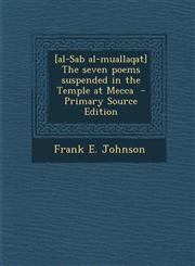 [Al-Sab Al-Muallaqat] the Seven Poems Suspended in the Temple at Mecca - Primary Source Edition,1294817825,9781294817826