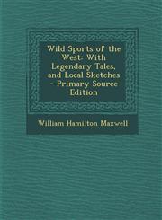Wild Sports of the West With Legendary Tales, and Local Sketches - Primary Source Edition,1295131013,9781295131013