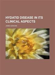 Hydatid Disease in Its Clinical Aspects,115026411X,9781150264115