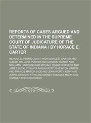 Reports of Cases Argued and Determined in the Supreme Court of Judicature of the State of Indiana | by Horace E. Carter (Volume 68),1150241527,9781150241529
