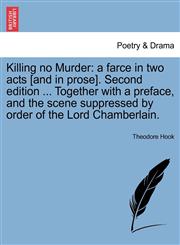 Killing no Murder a farce in two acts [and in prose]. Second edition ... Together with a preface, and the scene suppressed by order of the Lord Chamberlain.,1241062617,9781241062613