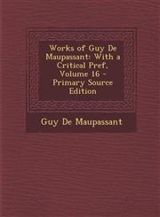 Works of Guy De Maupassant With a Critical Pref, Volume 16 - Primary Source Edition,1293311995,9781293311998