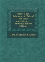 Horse-Shoe Robinson A Tale of the Tory Ascendency - Primary Source Edition,1293006440,9781293006443