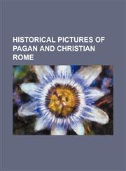Historical Pictures of Pagan and Christian Rome,1150220635,9781150220630