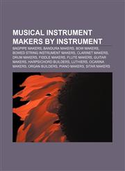 Musical instrument makers by instrument Bagpipe makers, Bandura makers, Bow makers, Bowed string instrument makers, Clarinet makers,1157556299,9781157556299