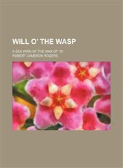 Will o' the Wasp; a sea yarn of the war of '12,145899032X,9781458990327