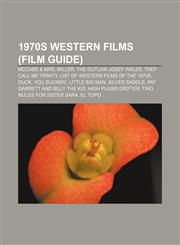 1970s Western films (Film Guide) McCabe & Mrs. Miller, The Outlaw Josey Wales, They Call Me Trinity, List of Western films of the 1970s, Duck,1155539362,9781155539362