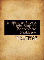 Nothing to Say A Slight Slap at Mobocratic Snobbery,1117630307,9781117630304