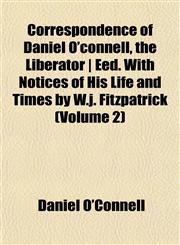 Correspondence of Daniel O'connell, the Liberator | Eed. With Notices of His Life and Times by W.j. Fitzpatrick (Volume 2),1152006754,9781152006751