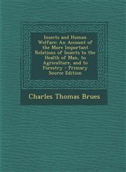 Insects and Human Welfare An Account of the More Important Relations of Insects to the Health of Man, to Agriculture, and to Forestry - Primary,129538647X,9781295386475