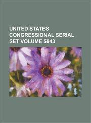 United States Congressional Serial Set Volume 5943,123407527X,9781234075279