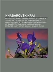 Khabarovsk Krai Nivkh people, Nanai language, Nani people, Sakhalin Tunnel, Far Eastern Railway, Shantar Islands, Bolshoy Ussuriysky Island,1157108563,9781157108566