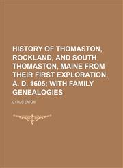 History of Thomaston, Rockland, and South Thomaston, Maine From Their First Exploration, A. D. 1605; With Family Genealogies,1150921196,9781150921193