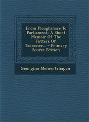 From Ploughshare To Parliament A Short Memoir Of The Potters Of Tadcaster... - Primary Source Edition,1294186779,9781294186779