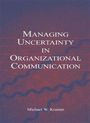 Managing Uncertainty in Organizational Communication,0805849203,9780805849202