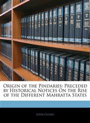 Origin of the Pindaries Preceded by Historical Notices On the Rise of the Different Mahratta States,1142993418,9781142993412
