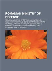 Romanian Ministry of Defense Romanian Ministers of Defense, Ion Antonescu, Alexandru Averescu, Gheorghe Tătărescu, Armand Călinescu,1157930344,9781157930341
