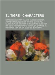El Tigre - Characters Superheroes, Super Villains, Alebrije Monster, Atomic Sombreros, Black Cuervo, Cactus Kid, Carmelita Aves, Che, Chui, Dark Leopard, Django of the Dead, Doctor Chipotle Senior, Dr. Chipotle Jr., Dr. Chipotle Sr. Sr.,1234839970,9781234839970