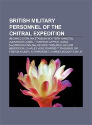 British military personnel of the Chitral Expedition Reginald Dyer, Ian Standish Monteith Hamilton, Alexander Cobbe, Thompson Capper,1155694309,9781155694306