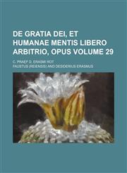 De Gratia Dei, Et humanae mentis libero arbitrio, opus Volume 29; c. praef D. Erasmi rot,1235952673,9781235952678