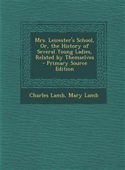 Mrs. Leicester's School, Or, the History of Several Young Ladies, Related by Themselves,1289576246,9781289576240