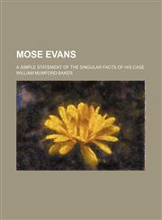 Mose Evans; A Simple Statement of the Singular Facts of His Case,1151155500,9781151155504