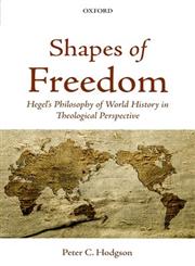 Shapes of Freedom Hegel's Philosophy of World History in Theological Perspective,0199654956,9780199654956