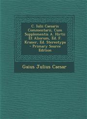 C. Iulii Caesaris Commentarii, Cum Supplementis A. Hirtii Et Aliorum, Ed. F. Kraner, Ed. Stereotypa - Primary Source Edition,1289427984,9781289427986