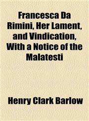Francesca Da Rimini, Her Lament, and Vindication, With a Notice of the Malatesti,1154479773,9781154479775