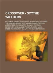 Crossover - Scythe Wielders Alternate Forms Of Hercules, Gloam Paddling Users, The Omni-Berserker, Reid Allen Enfinger, Taroimo Lasso-Freed, The Infinitely Old Man, The Omni-Berserker, Reid Allen Enfinger, Taroimo Lasso-Freed, The Infinitely Old Man, The,1234835304,9781234835309