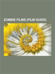 Zombie Films (Film Guide) Day of the Dead, the Evil Dead, Night of the Living Dead, Army of Darkness, Dawn of the Dead, Braindead, 28 Days Later,123060541X,9781230605418