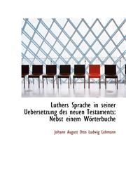 Luthers Sprache in seiner Uebersetzung des neuen Testaments Nebst einem Wörterbuche,1103631853,9781103631858