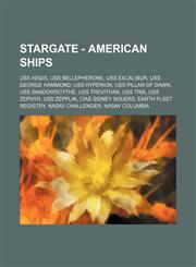 Stargate - American Ships USS Aegis, USS Bellepherone, USS Excalibur, USS George Hammond, USS Hyperion, USS Pillar of Dawn, USS Shadowscythe, USS Trevithan, USS Tria, USS Zephyr, USS Zepplin, CIAS Sidney Souers, Earth Fleet Registry, NASAV Challenger, NA,1234820307,9781234820305