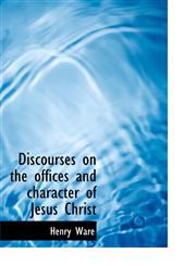 Discourses on the offices and character of Jesus Christ,1115449281,9781115449281