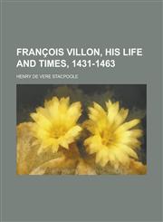 Franois Villon, His Life and Times, 1431-1463,1152247352,9781152247352