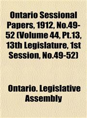 Ontario Sessional Papers, 1912, No.49-52 (Volume 44, Pt.13, 13th Legislature, 1st Session, No.49-52),1153410125,9781153410120